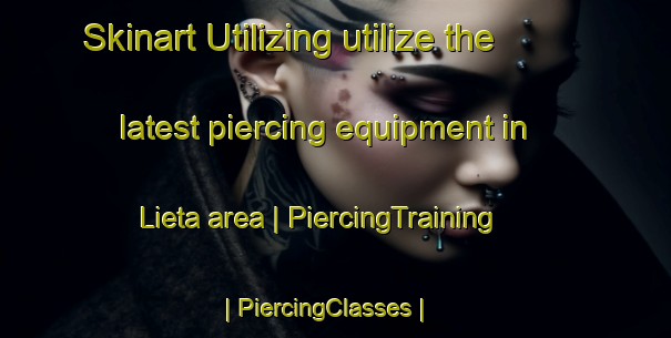 Skinart Utilizing utilize the latest piercing equipment in Lieta area | PiercingTraining | PiercingClasses | SkinartTraining-Kenya